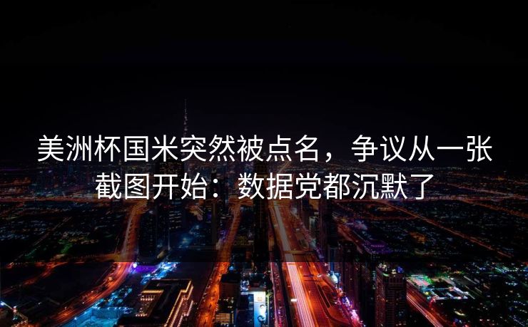 美洲杯国米突然被点名，争议从一张截图开始：数据党都沉默了
