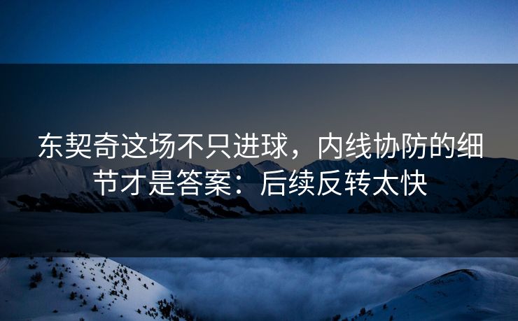 东契奇这场不只进球，内线协防的细节才是答案：后续反转太快