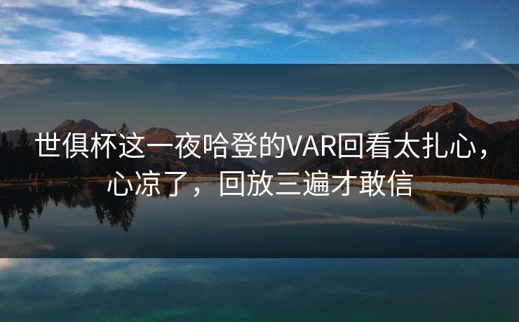 世俱杯这一夜哈登的VAR回看太扎心，心凉了，回放三遍才敢信